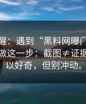 冷门提醒：遇到“黑料网曝门”这类词，先做这一步：截图≠证据，你可以好奇，但别冲动。